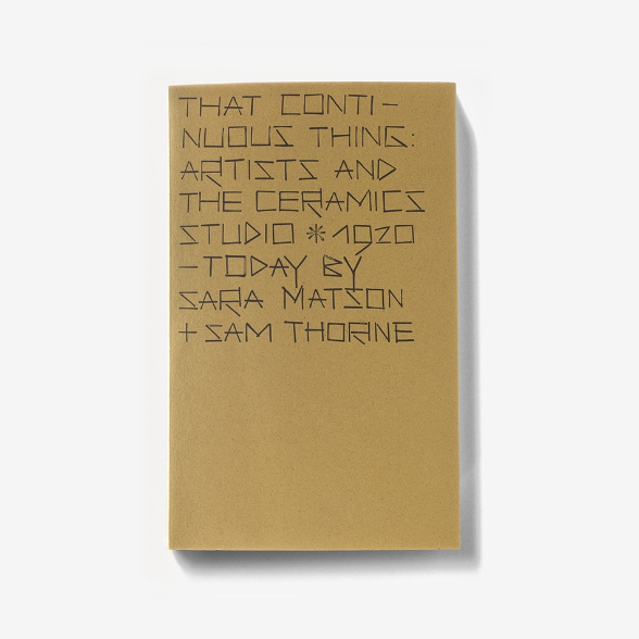 That Continuous Thing: Artists & the Ceramics Studio, 1920 – Today